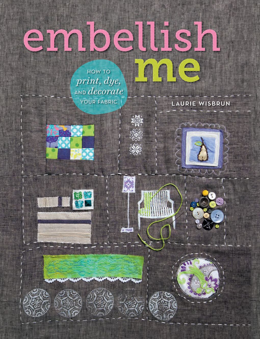 Embellish Me: How to Print, Dye, and Decorate Your Fabric