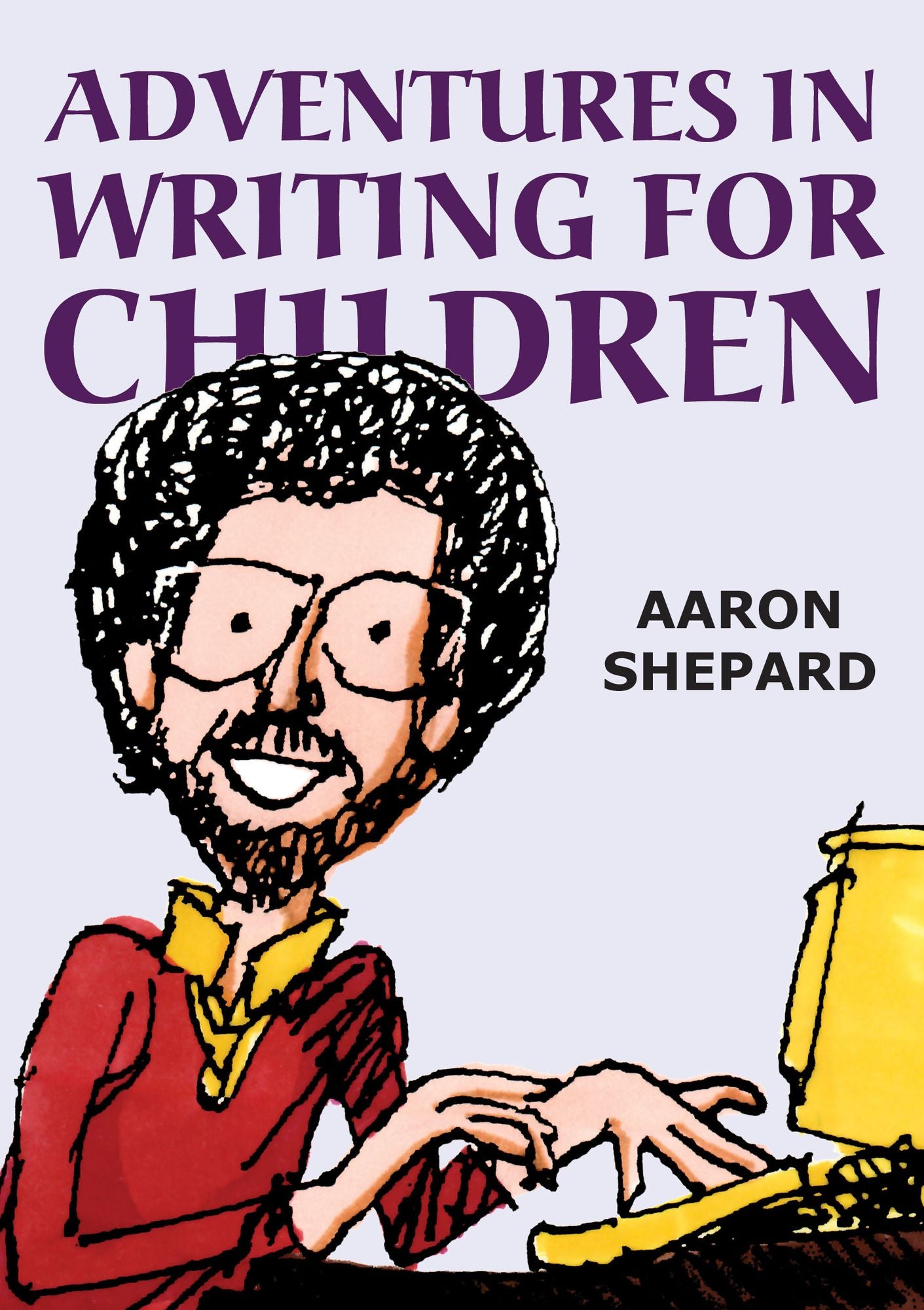 Adventures in Writing for Children: More Tips from an Award-Winning Author on the Art and Business of Writing Children's Books and Publishing Them