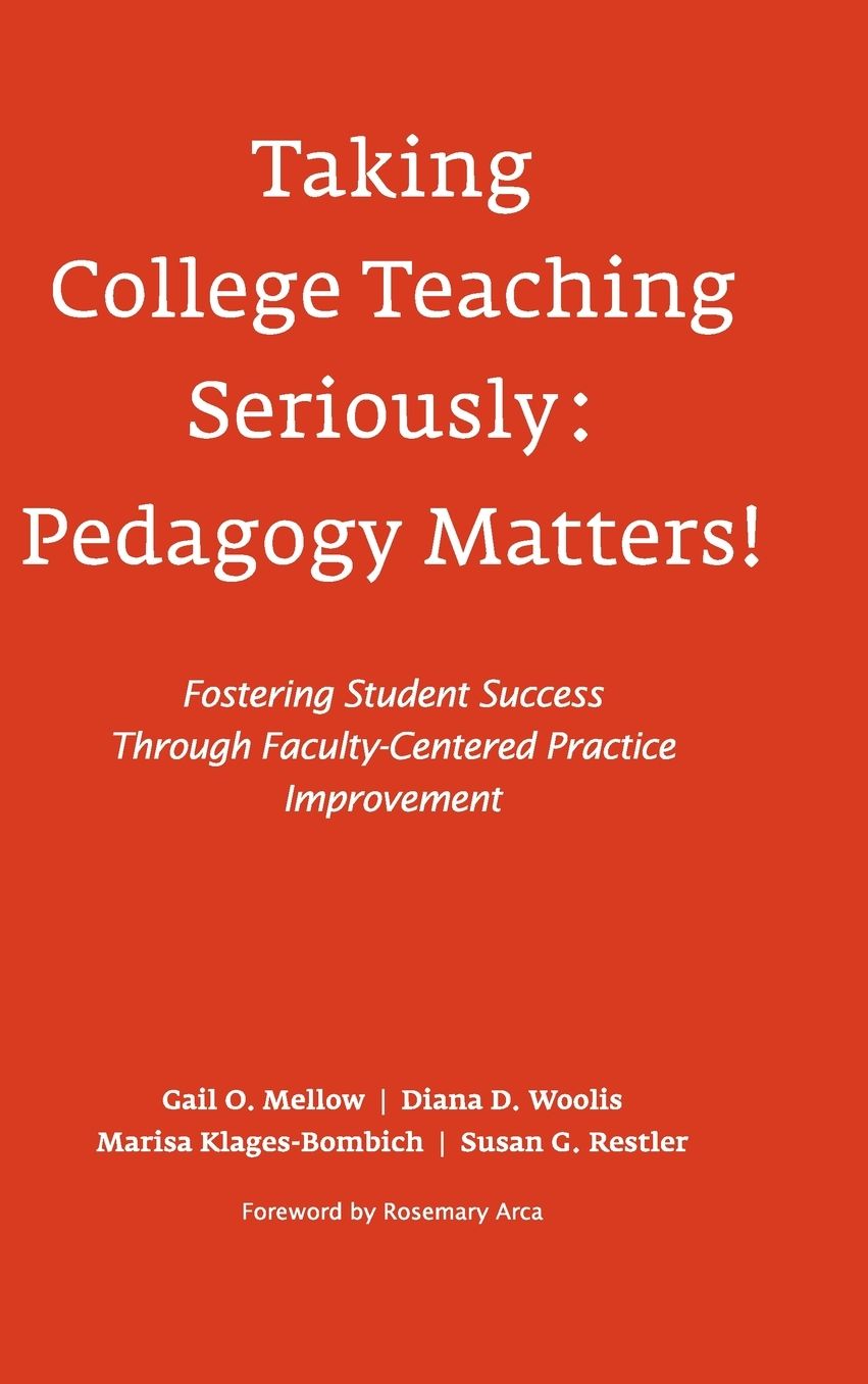 Taking College Teaching Seriously - Pedagogy Matters!: Fostering Student Success Through Faculty-Centered Practice Improvement