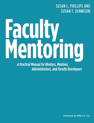 Faculty Mentoring: A Practical Manual for Mentors, Mentees, Administrators, and Faculty Developers