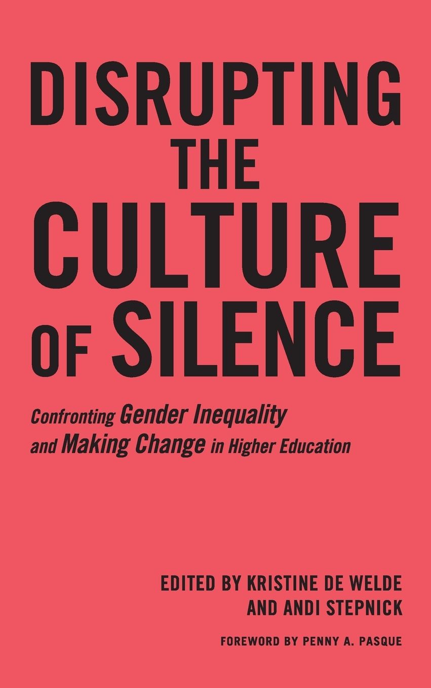 Disrupting the Culture of Silence: Confronting Gender Inequality and Making Change in Higher Education