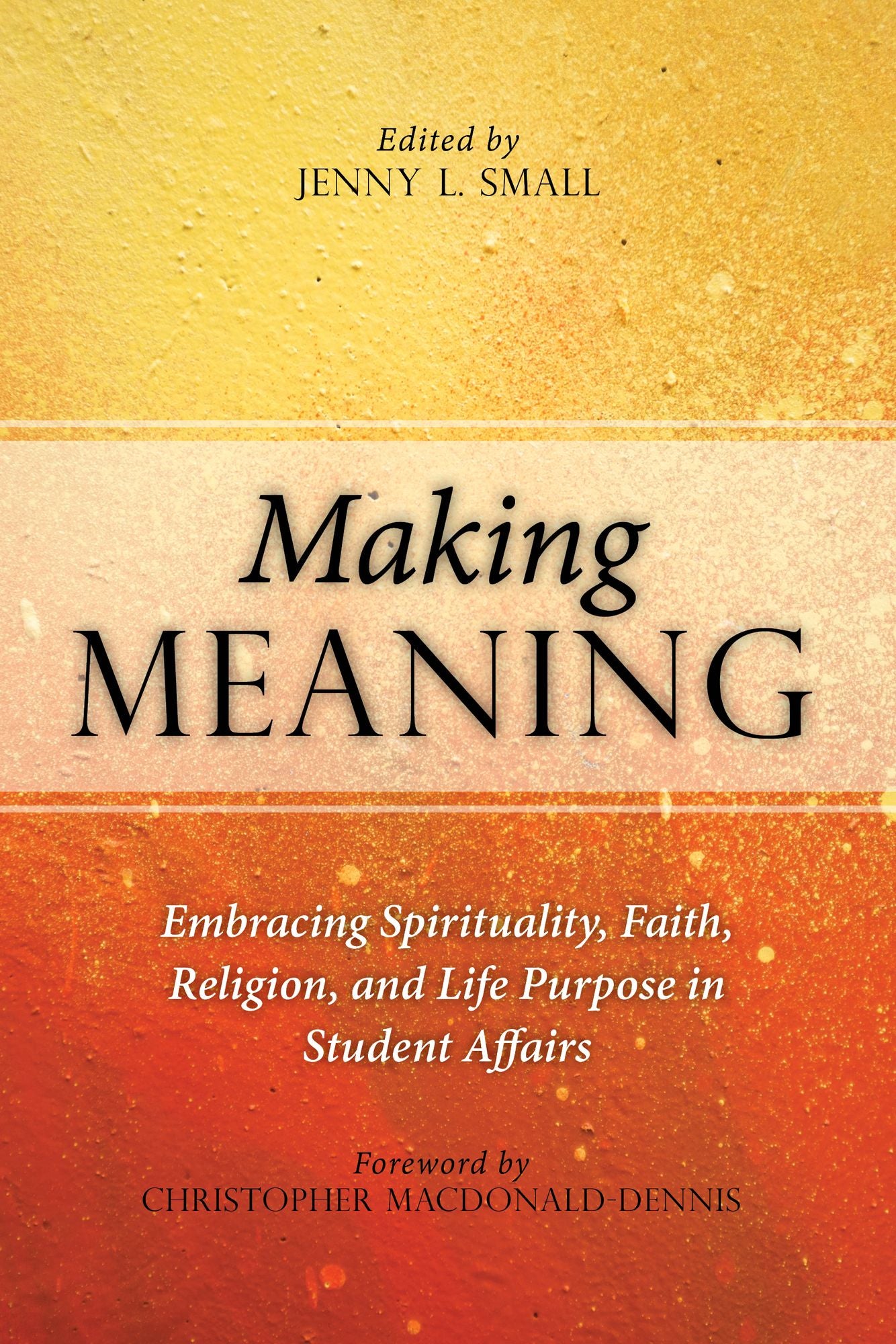 Making Meaning: Embracing Spirituality, Faith, Religion, and Life Purpose in Student Affairs