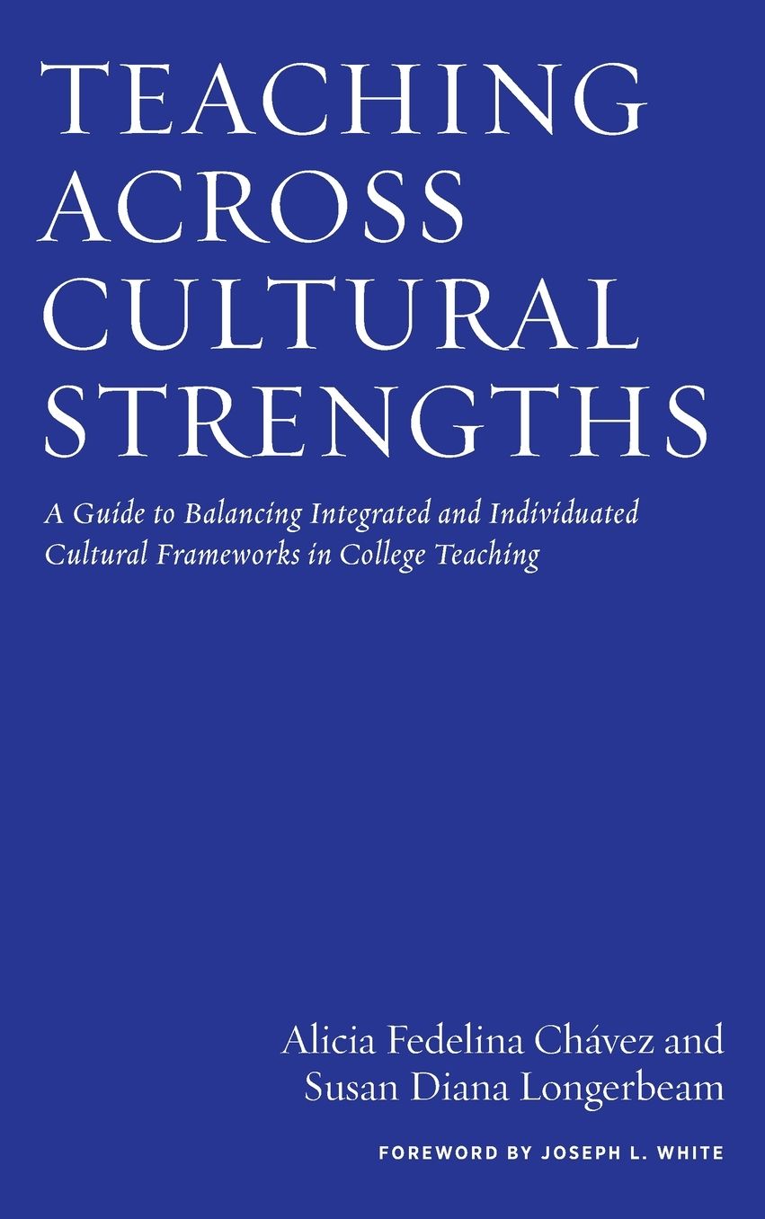 Teaching Across Cultural Strengths: A Guide to Balancing Integrated and Individuated Cultural Frameworks in College Teaching
