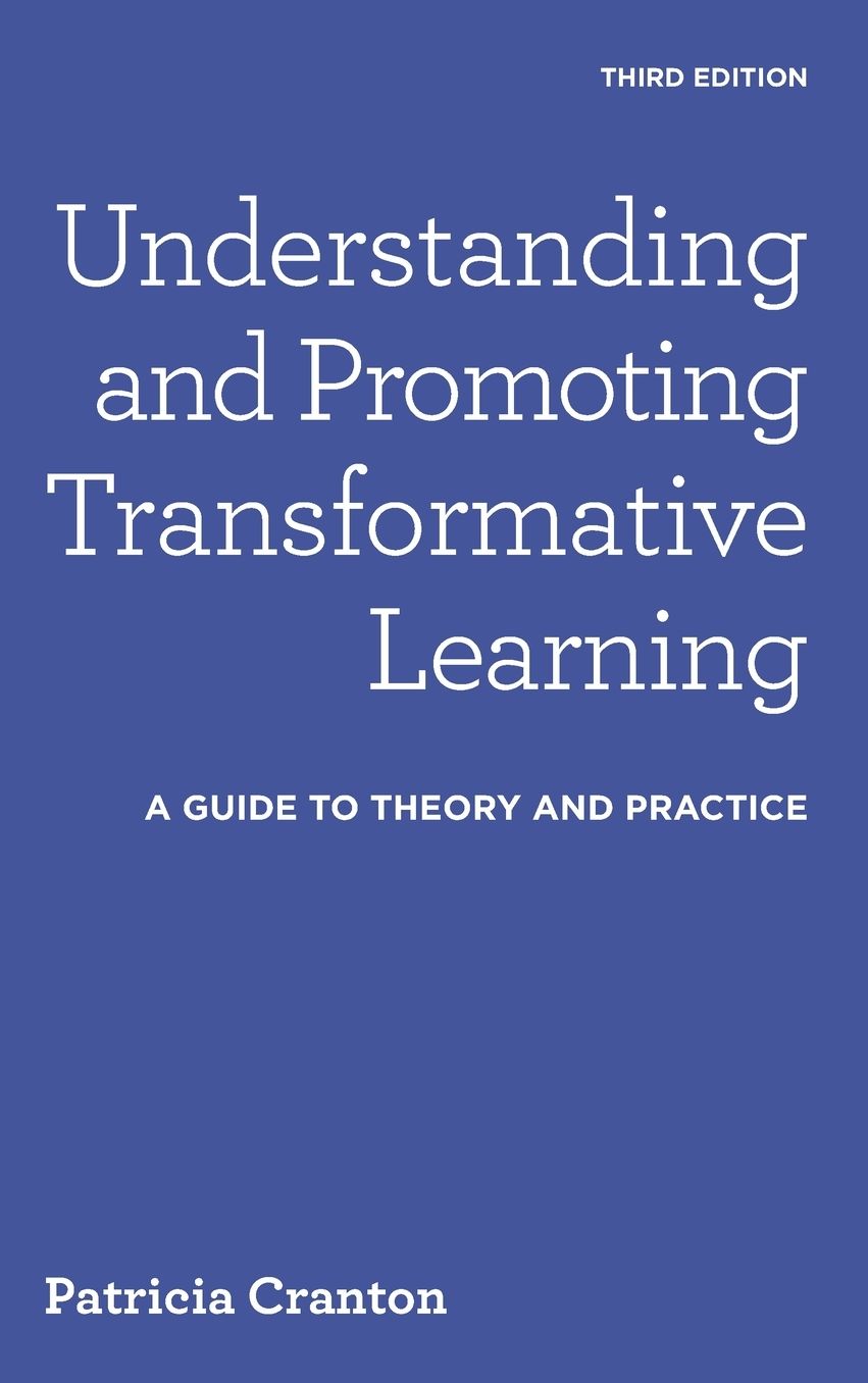 Understanding and Promoting Transformative Learning: A Guide to Theory and Practice