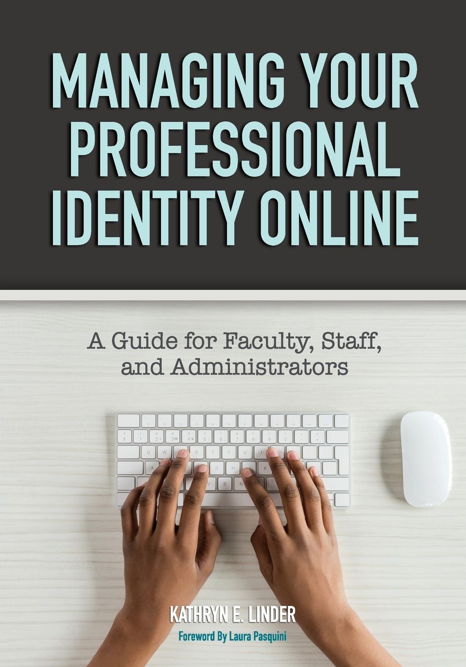 Managing Your Professional Identity Online: A Guide for Faculty, Staff, and Administrators