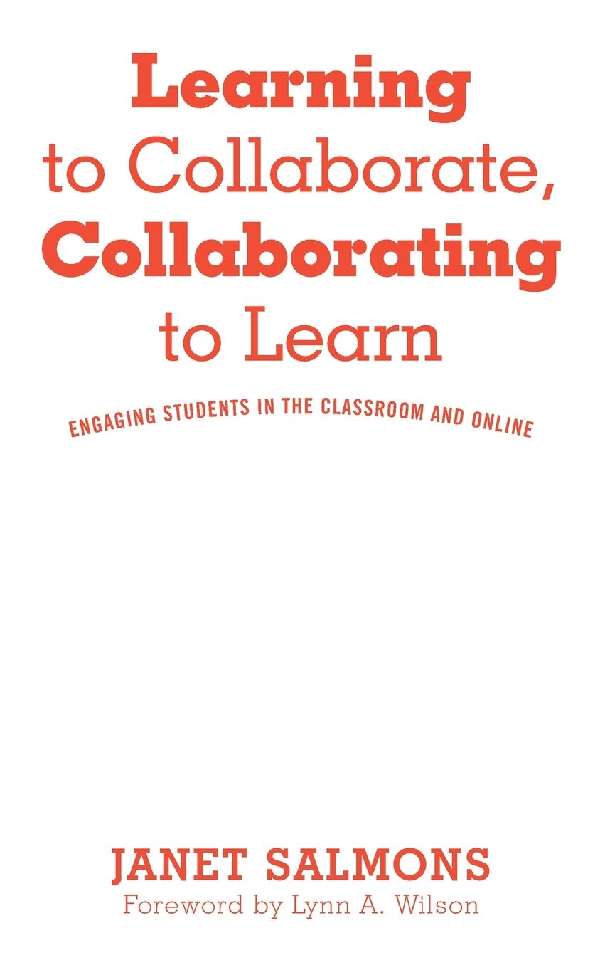 Learning to Collaborate, Collaborating to Learn: Engaging Students in the Classroom and Online