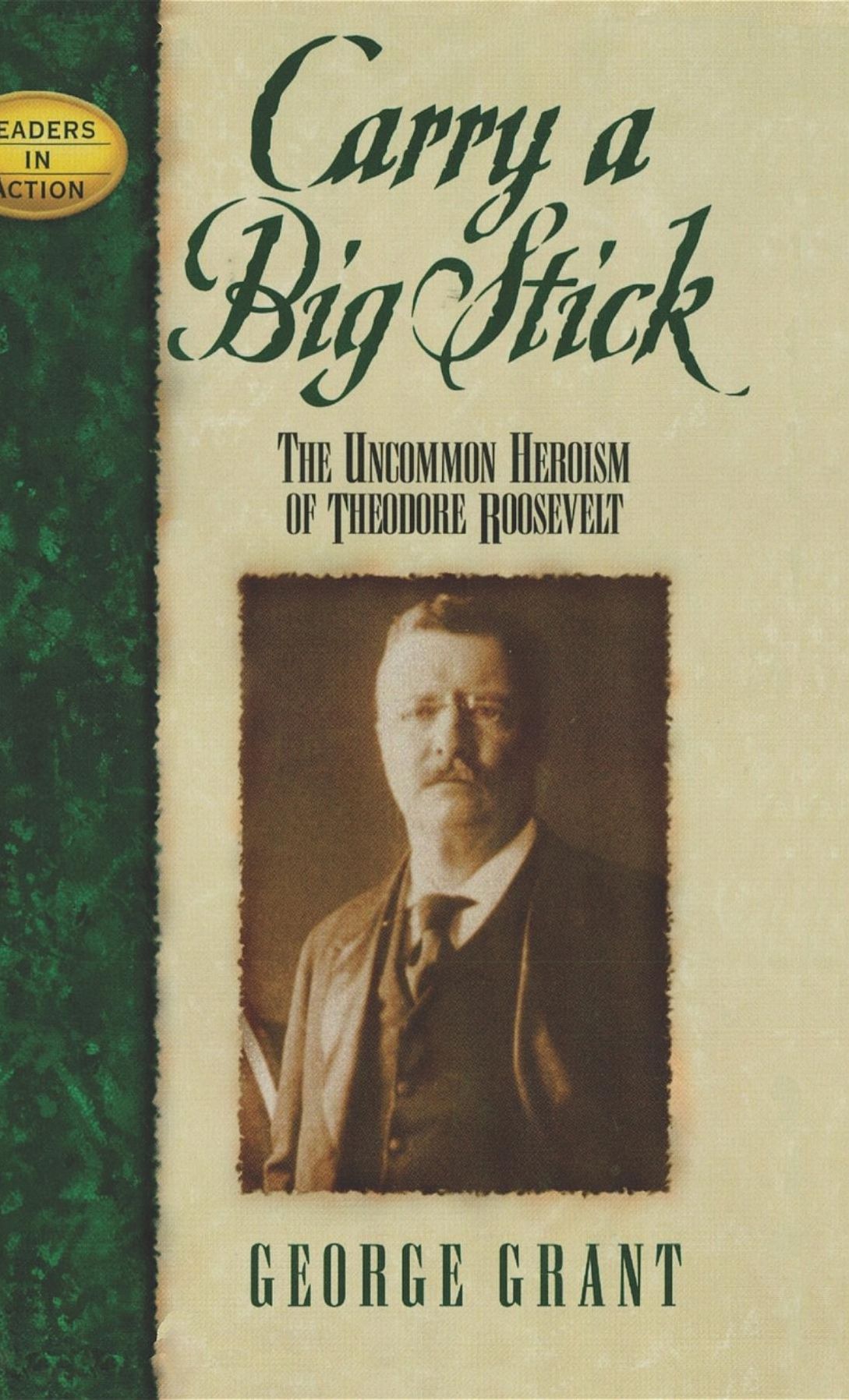 Carry a Big Stick: The Uncommon Heroism of Theodore Roosevelt