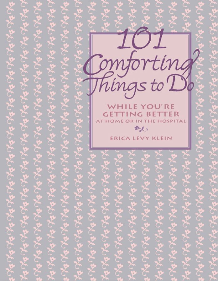 101 Comforting Things to Do: While You're Getting Better at Home or in the Hospital