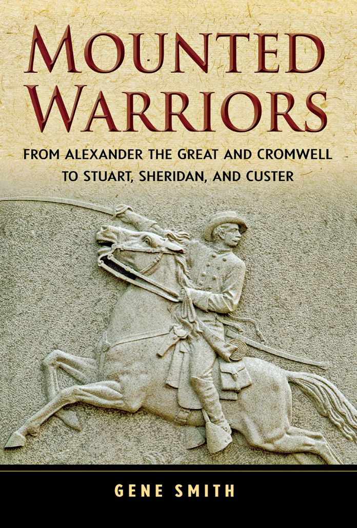 Mounted Warriors: From Alexander the Great and Cromwell to Stuart, Sheridan, and Custer