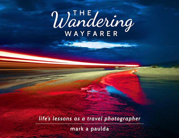 The Wandering Wayfarer: Life's Lessons As A Travel Photographer