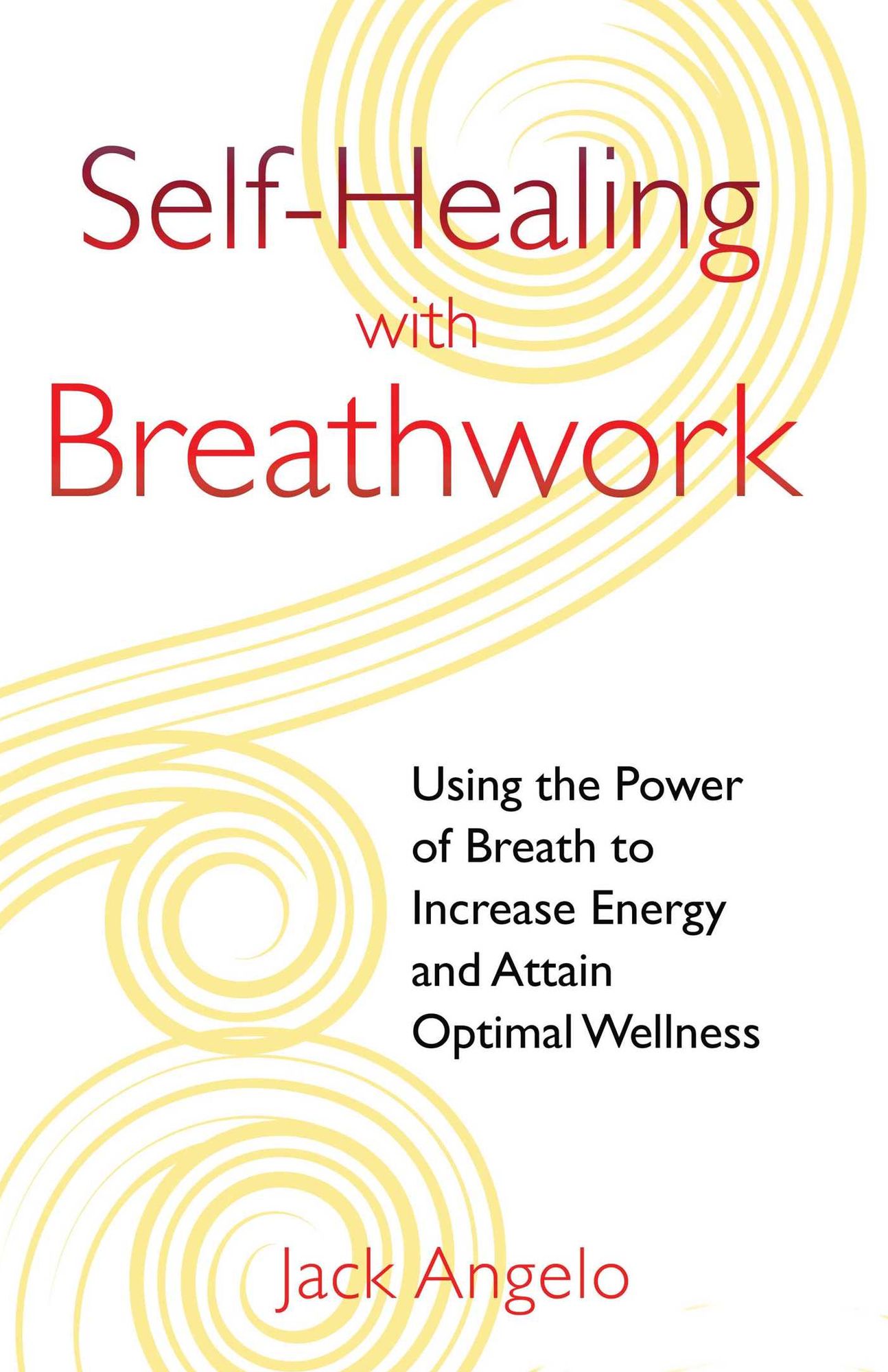 Self-Healing with Breathwork: Using the Power of Breath to Increase Energy and Attain Optimal Wellness
