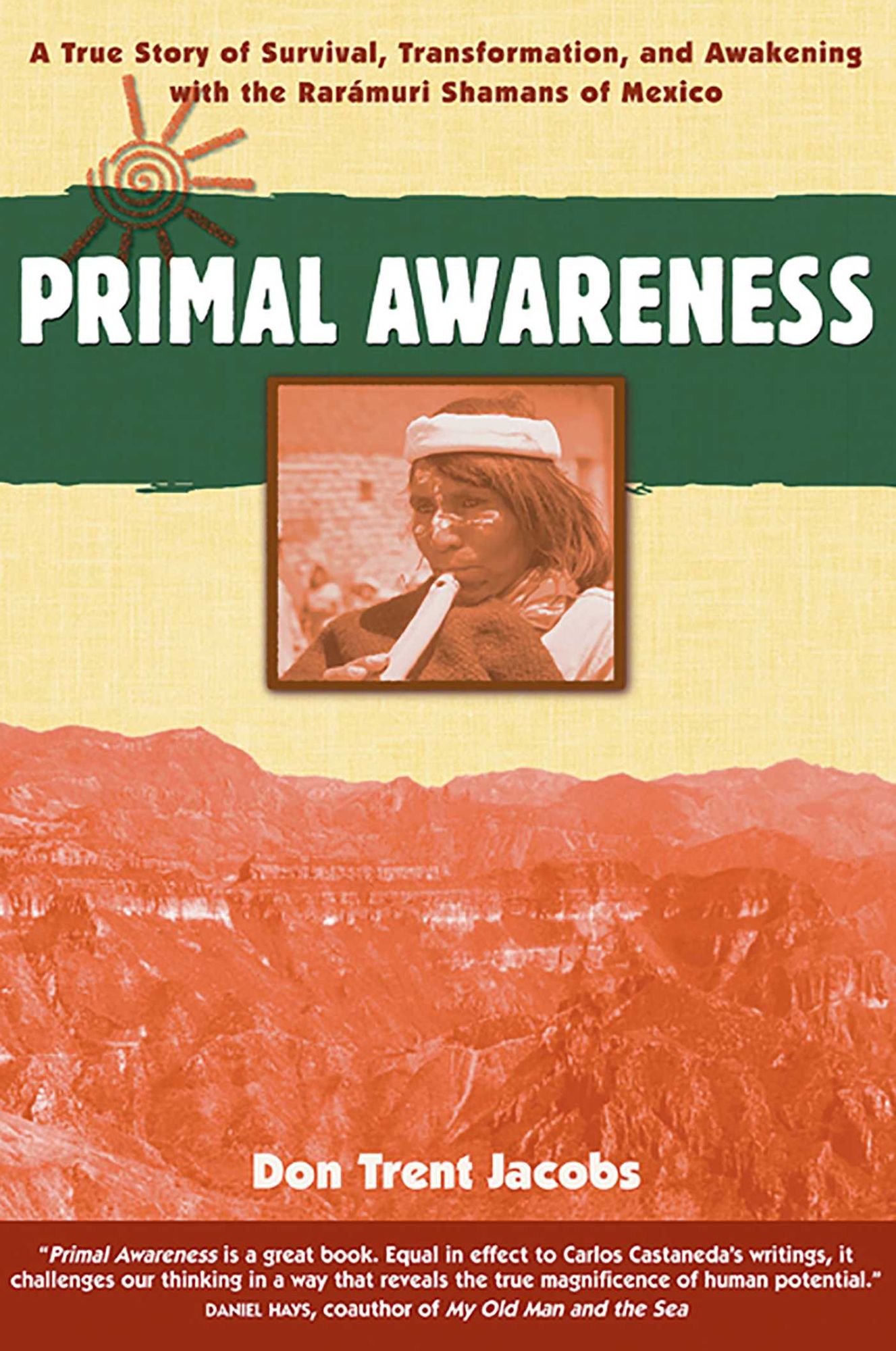 Primal Awareness: A True Story of Survival, Transformation, and Awakening with the RarÃ¡muri Shamans of Mexico