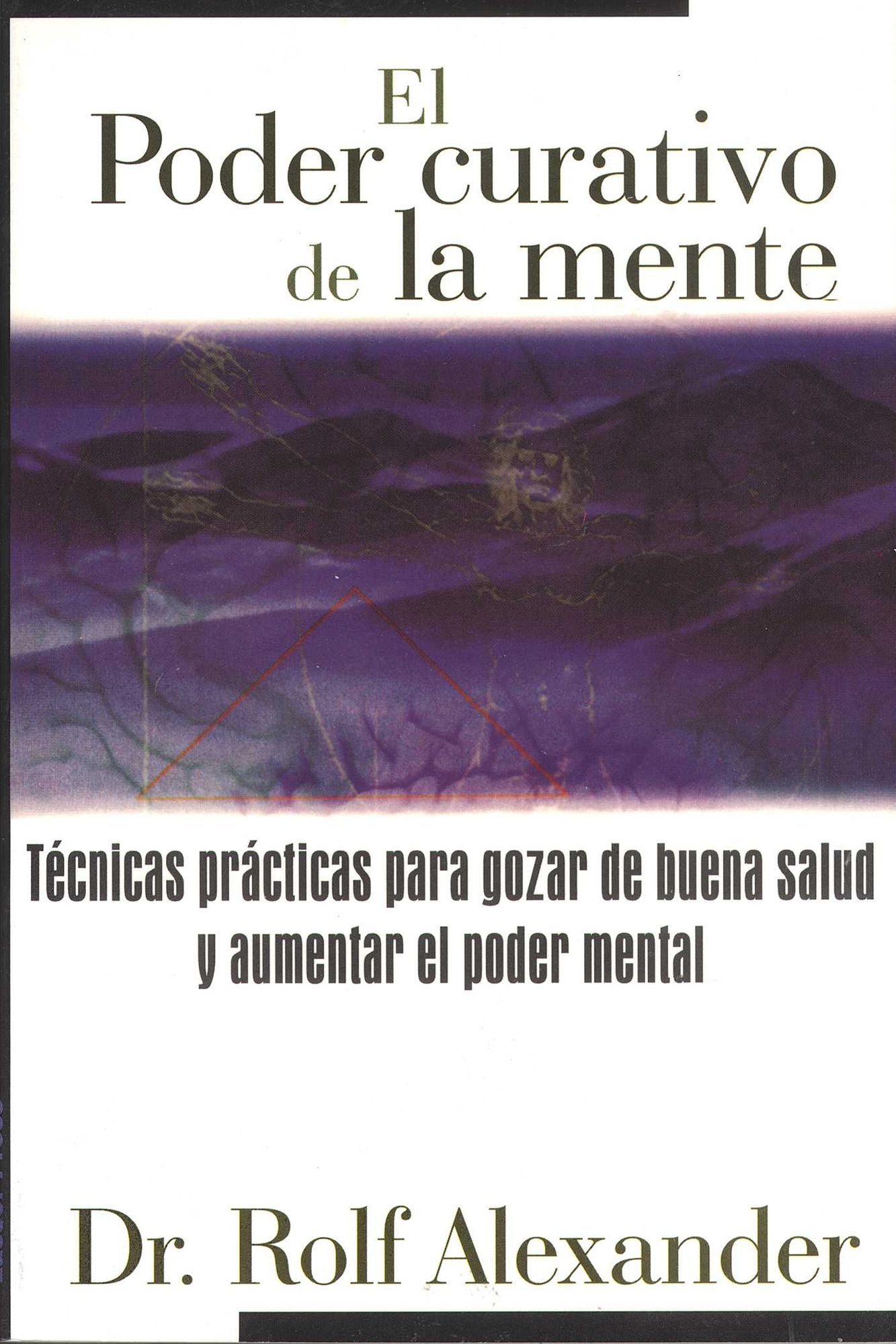 El poder curativo de la mente: Técnicas prácticas para gozar de buena salud y aumentar el poder mental