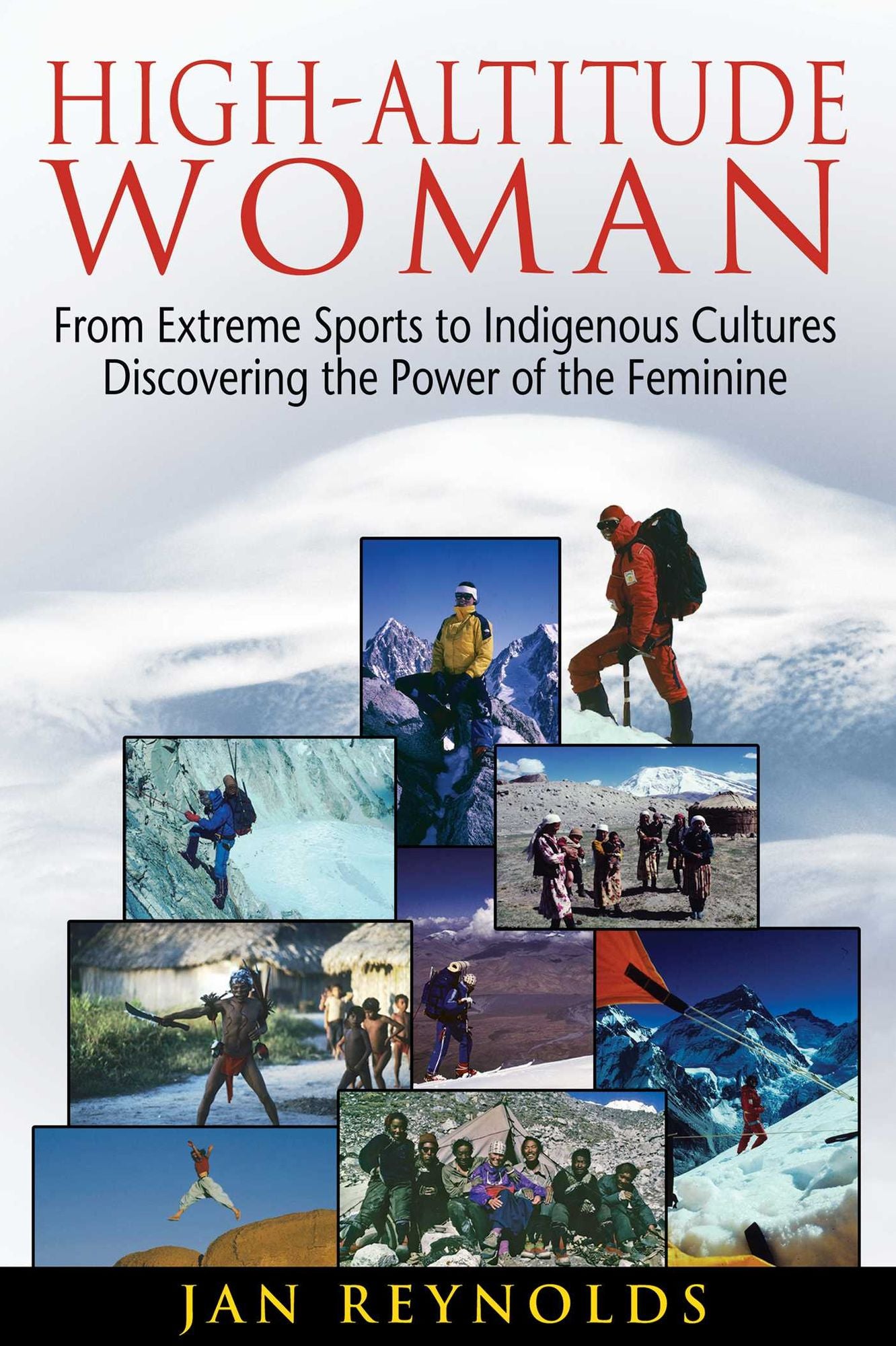 High-Altitude Woman: From Extreme Sports to Indigenous Cultures - Discovering the Power of the Feminine