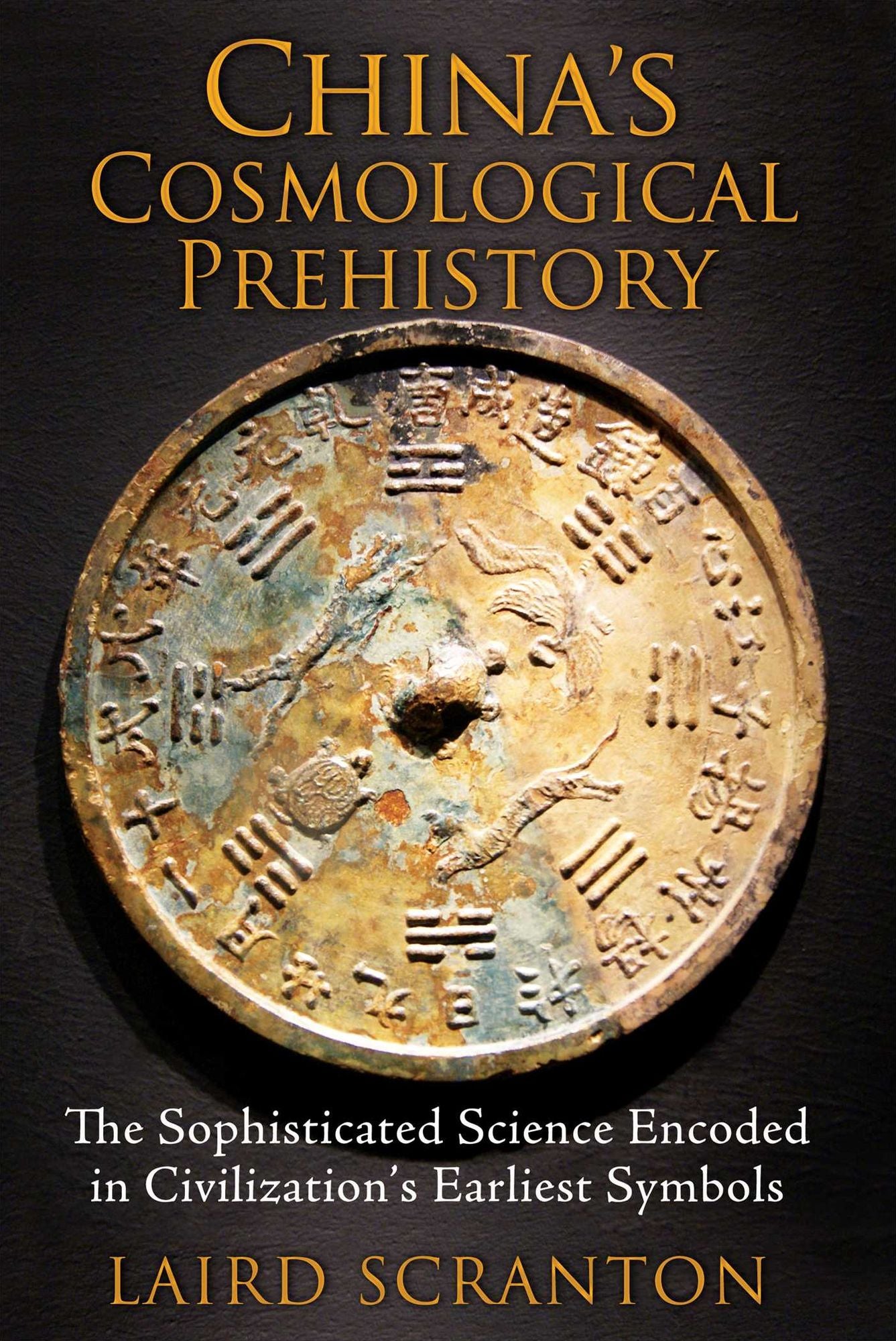 China's Cosmological Prehistory : The Sophisticated Science Encoded in Civilization's Earliest Symbols