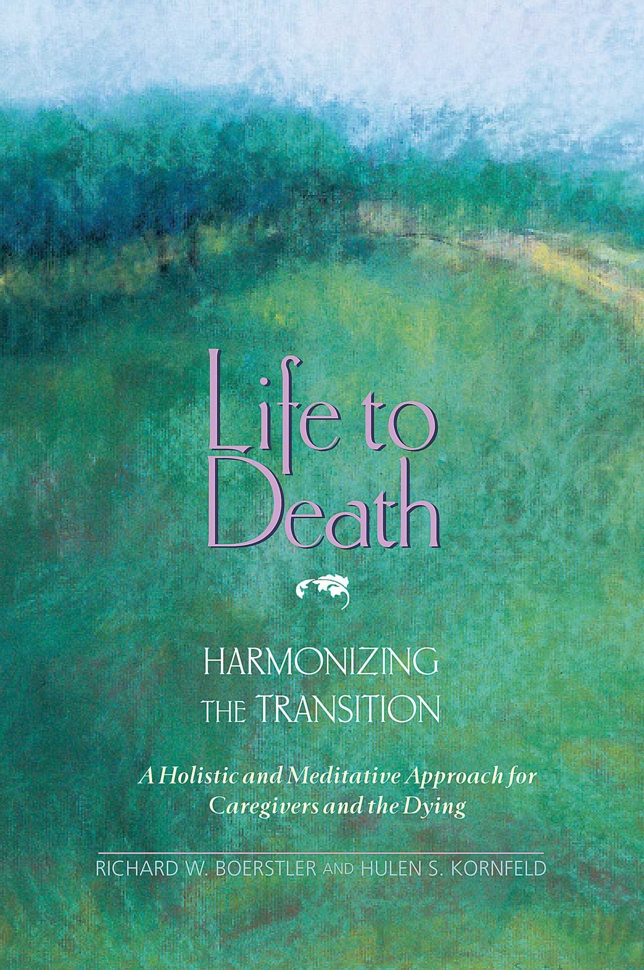 Life to Death: Harmonizing the Transition: A Holistic and Meditative Approach for Caregivers and the Dying