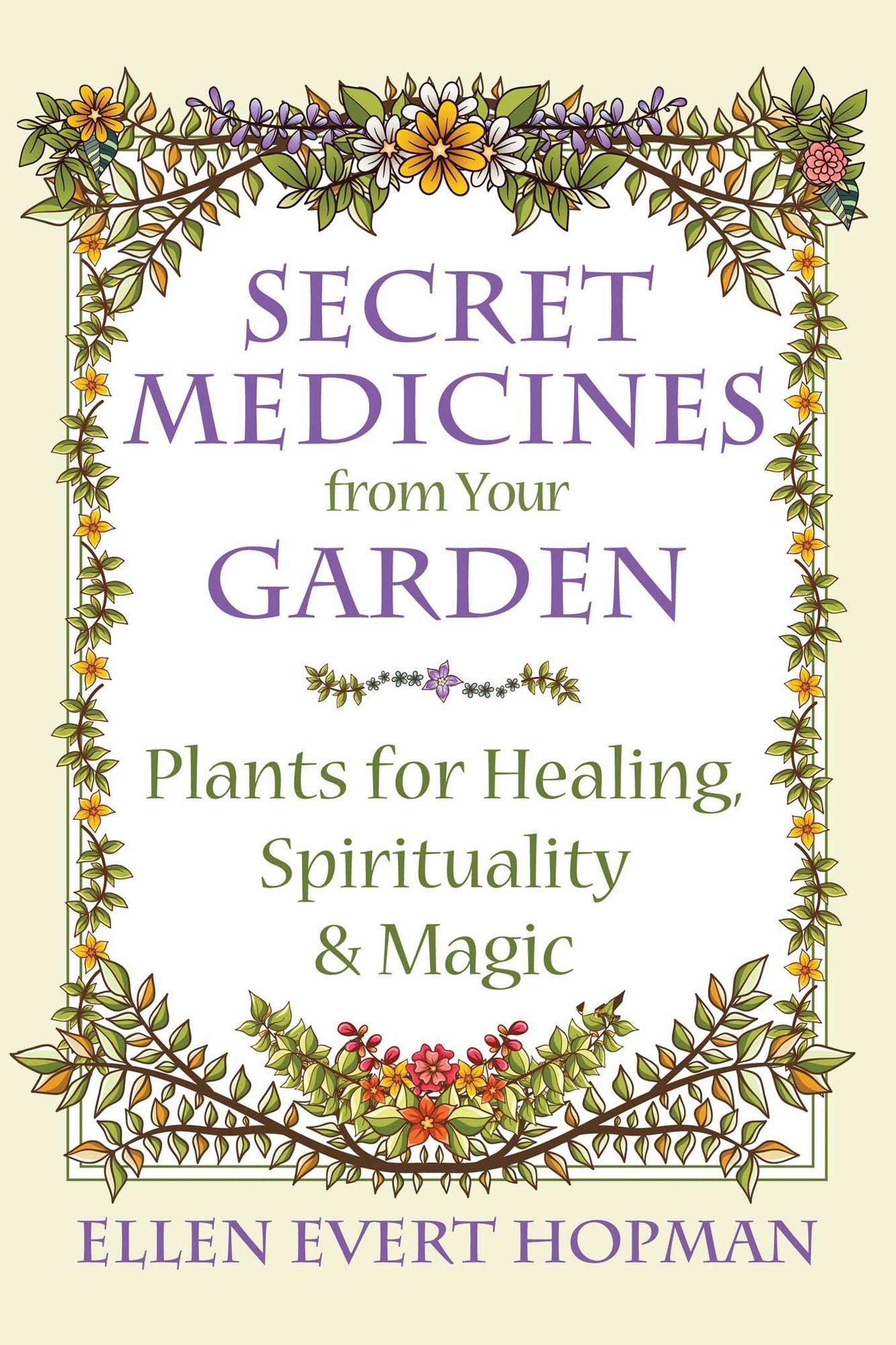 Secret Medicines from Your Garden: Plants for Healing, Spirituality, and Magic