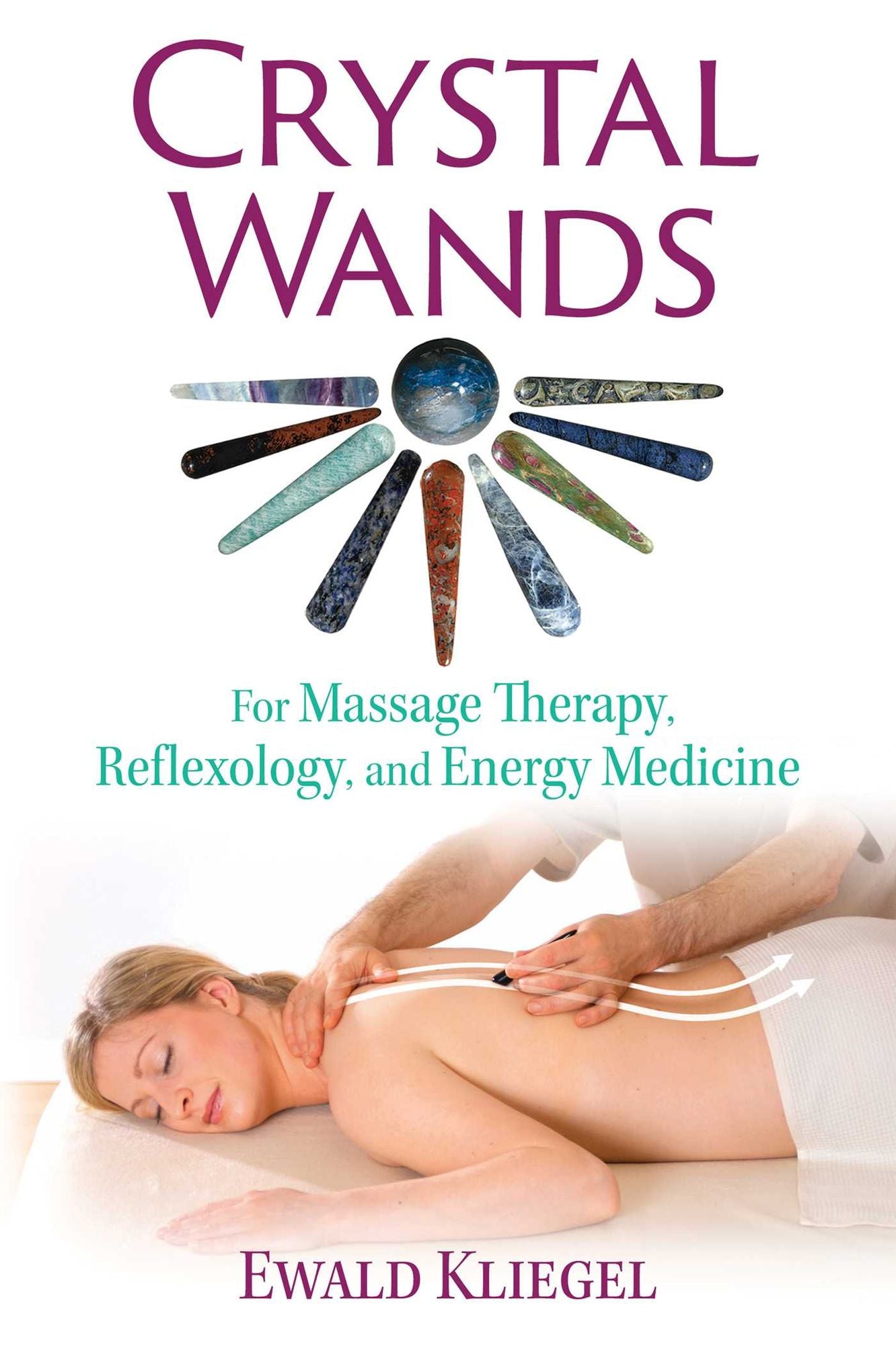 Crystal Wands: For Massage Therapy, Reflexology, and Energy Medicine