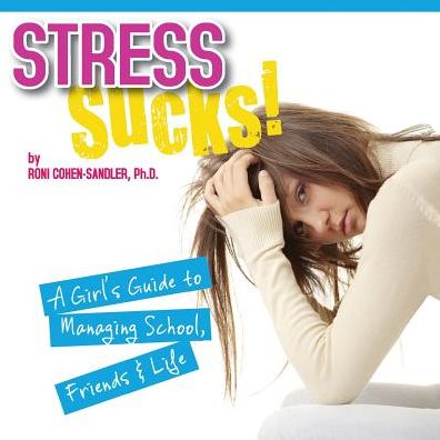 Stress Sucks! A Girl's Guide to Managing School, Friends and Life