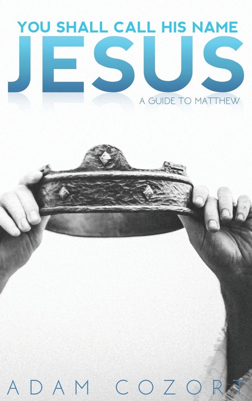 You Shall Call His Name Jesus: A Guide To Matthew