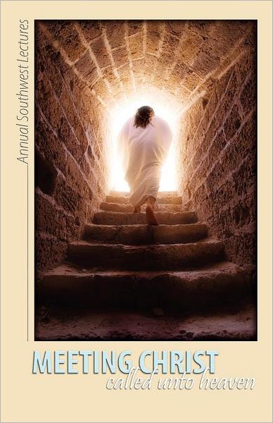 Meeting Christ: Called Unto Heaven: The 31st Annual Southwest Bible Lectures