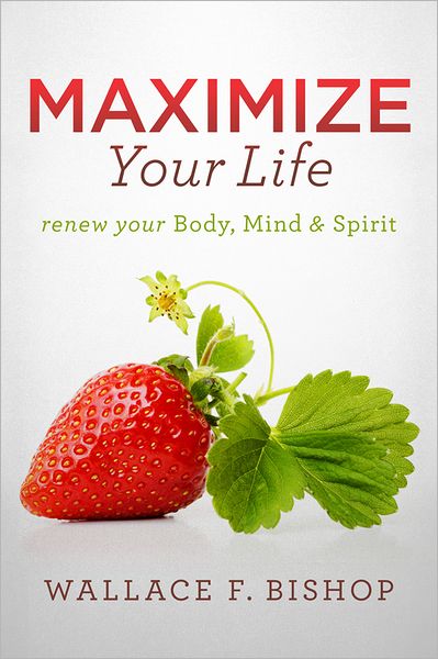 Maximize Your Life: Renew Your Body, Mind & Spirit