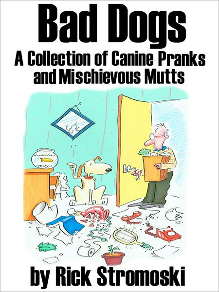 Bad Dogs: A Collection of Canine Pranks and Mischievous Mutts