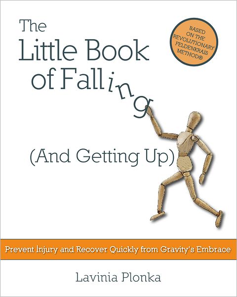 The Little Book of Falling (and Getting Up): Prevent Injury and Recover Quickly From Gravity's Embrace