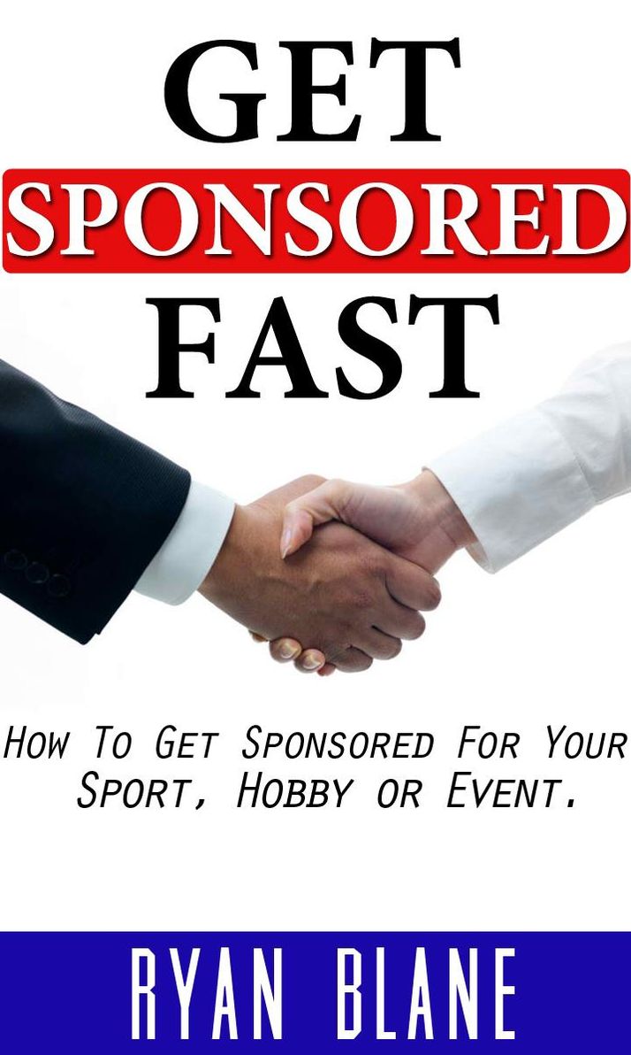 Get Sponsored Fast: How To Get Sponsorship For Your Sport, Hobby, or Event