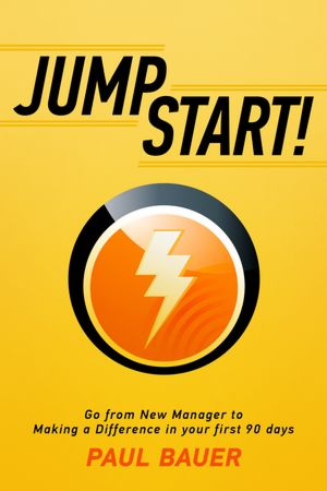 Jump Start!: Go from New Manager to Making a Difference in your first 90 days