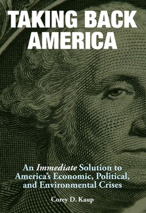 Taking Back America: An Immediate Solution to America's Economic, Political, and Environmental Crises