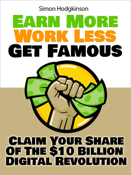 Earn More, Work Less, Get Famous: Claim Your Share Of The $10 Billion Digital Revolution