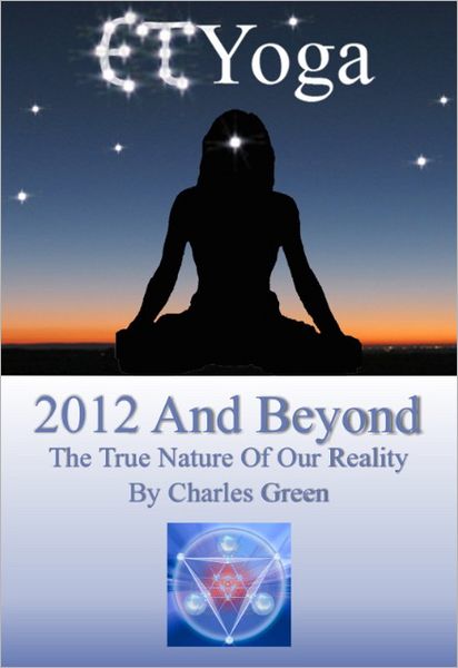 ET Yoga 2012 and Beyond: The True Nature of Reality