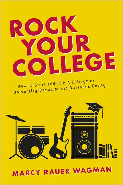 Rock Your College: How to Start and Run A College or University-Based Music Business Entity