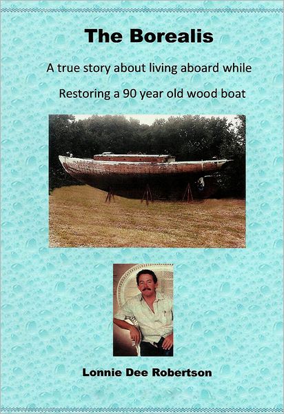 The Borealis: A True Story Year About Living Aboard While Restoring A 90 Year Old Wood Boat