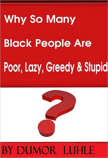 Why So Many Black People Are Poor, Lazy, Greedy & Stupid