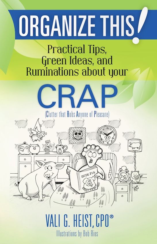 Organize This! Practical Tips, Green Ideas, and Ruminations About Your CRAP: Clutter that Robs Anyone of Pleasure