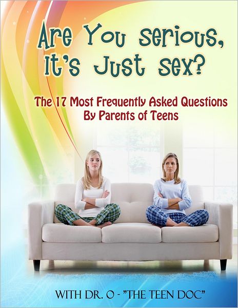 Are You Serious, It's Just sex?: The 17 Most Frequently Asked Questions By Parents of Teens