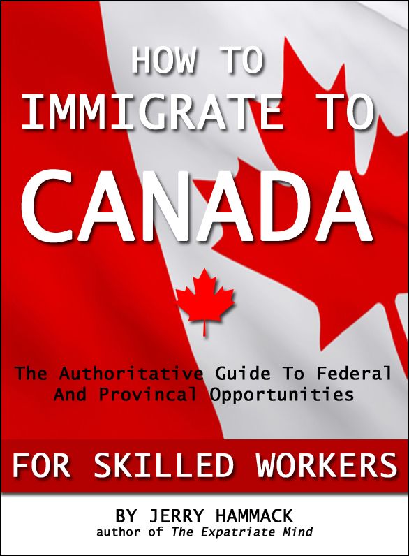 How To Immigrate To Canada For Skilled Workers: The Authoritative Guide To Federal And Provincial Opportunities