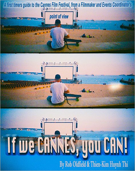 If We Cannes, You Can!: A First Timers Guide to the Cannes Film Festival, From a Filmmaker and Events Coordinator's Point of View