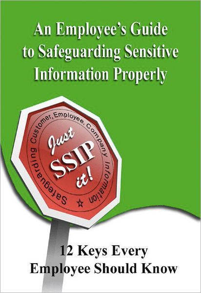 An Employee's Guide to Safeguarding Sensitive Information Properly: 12 Keys Every Employee Should Know