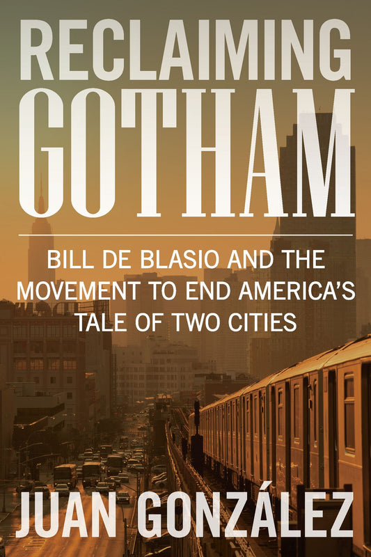 Reclaiming Gotham: Bill de Blasio and the Movement to End America's Tale of Two Cities