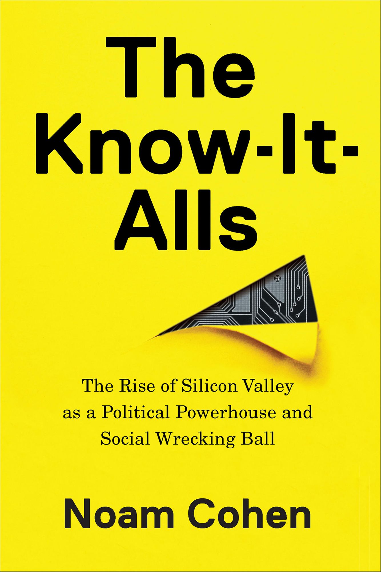 The Know-It-Alls: The Rise of Silicon Valley as a Political Powerhouse and Social Wrecking Ball