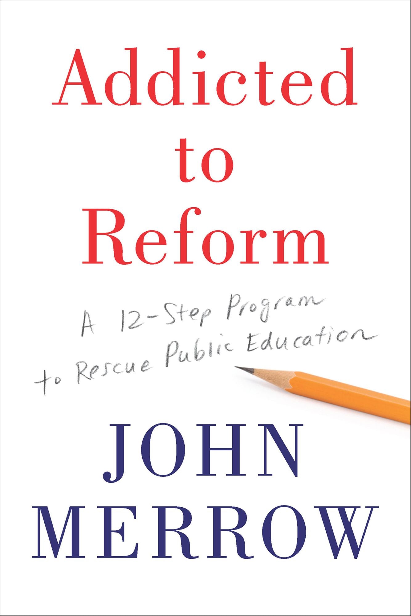 Addicted to Reform: A 12-Step Program to Rescue Public Education