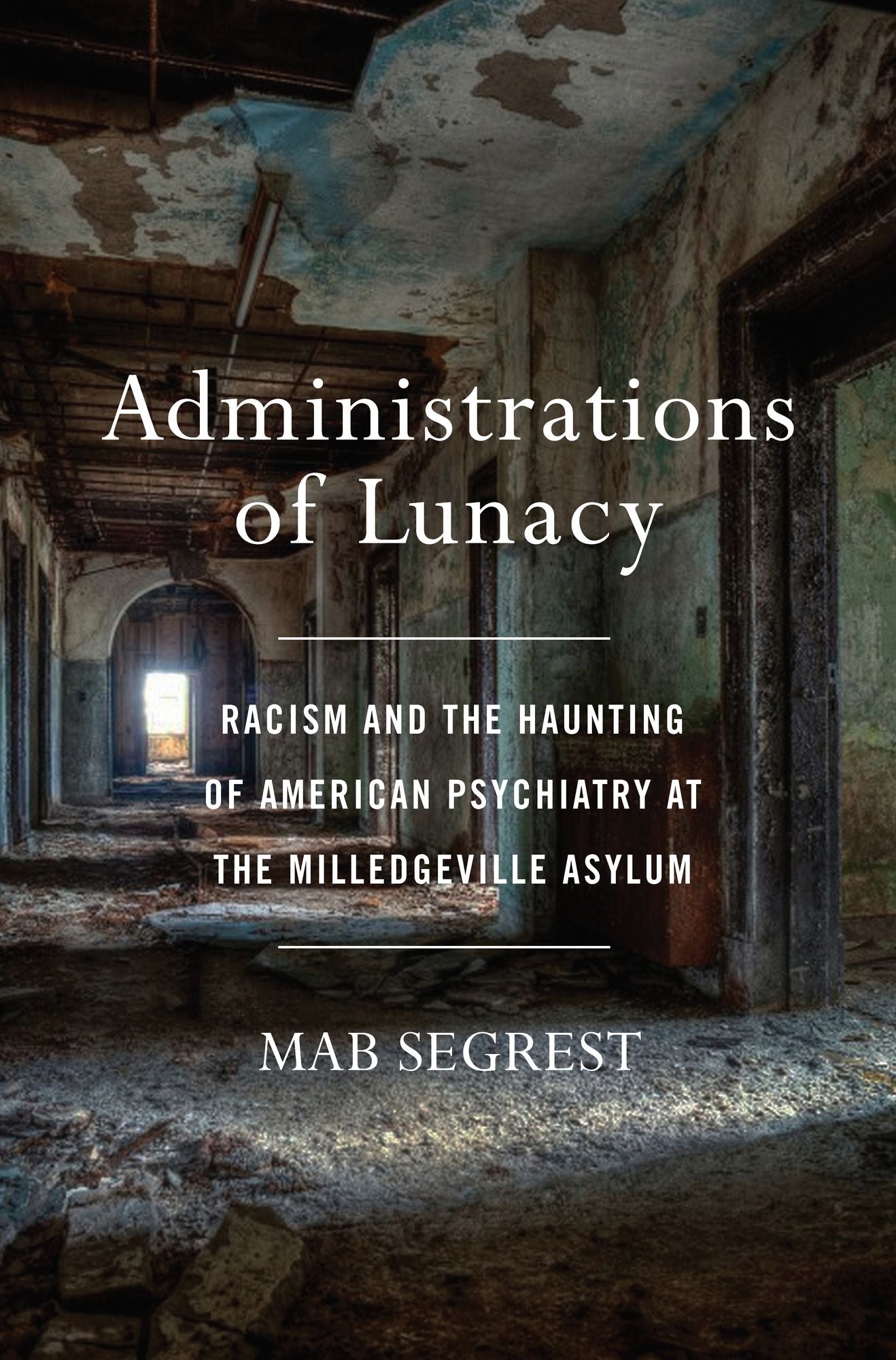 Administrations of Lunacy : Racism and the Haunting of American Psychiatry at the Milledgeville Asylum