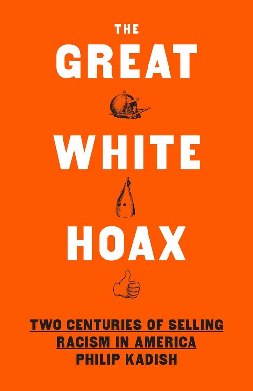The Great White Hoax: Frauds, Forgeries, and 200 Years of Selling Racism in America