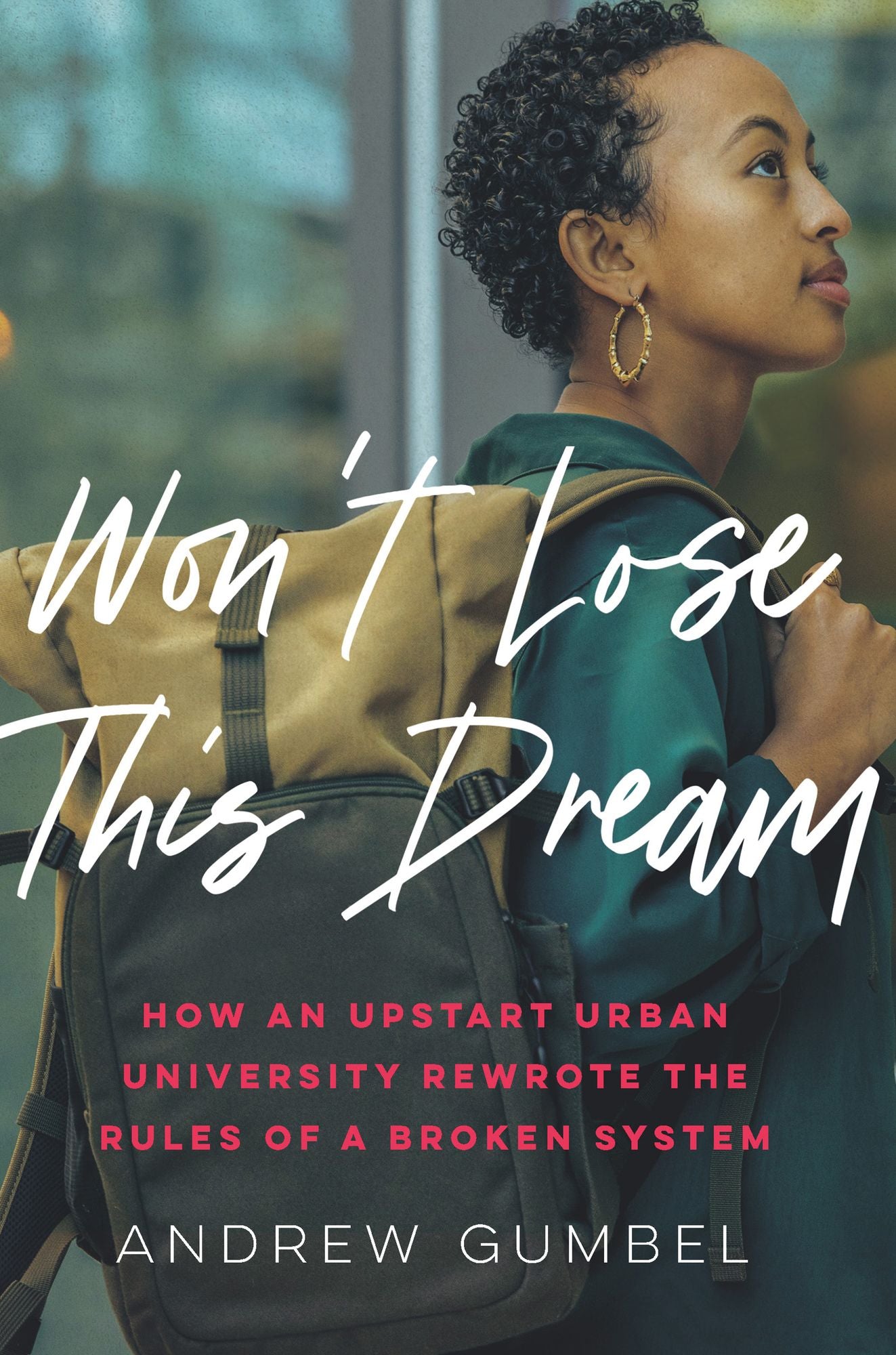 Don't Let Me Lose This Dream: How an Underdog University Defied Convention and Broke Down Barriers to a Better Life