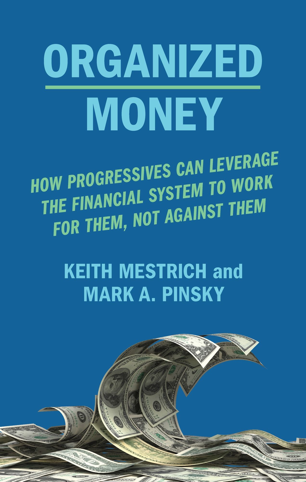 Organized Money : How Progressives Can Leverage the Financial System to Work for Them, Not Against Them