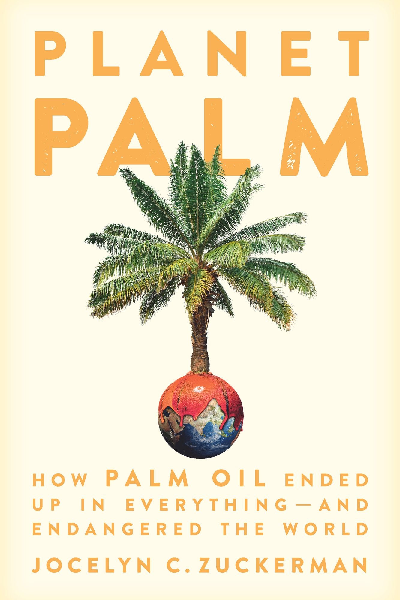 Planet Palm: How Palm Oil Ended Up in Everything-and Endangered the World