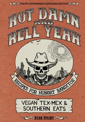 Hot Damn & Hell Yeah: Recipes for Hungry Banditos, 10th Anniversary Expanded Edition